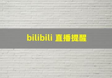 bilibili 直播提醒